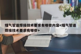 煤气管道焊接技术要求有哪些内容