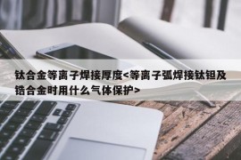 钛合金等离子焊接厚度