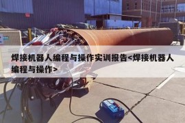 焊接机器人编程与操作实训报告