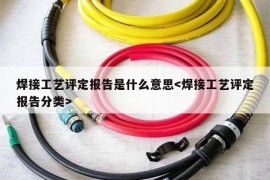 焊接工艺评定报告是什么意思