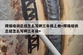 焊接培训总结怎么写啊三年级上册