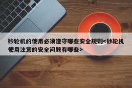 砂轮机的使用必须遵守哪些安全规则