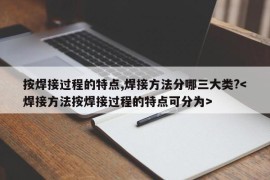 按焊接过程的特点,焊接方法分哪三大类?