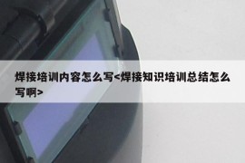 焊接培训内容怎么写