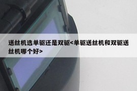 送丝机选单驱还是双驱