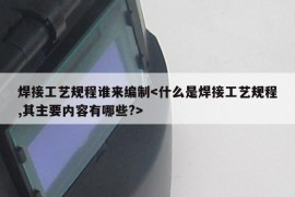 焊接工艺规程谁来编制