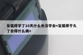 氩弧焊学了10天什么也没学会