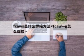 fcaws是什么焊接方法