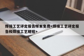 焊接工艺评定报告样本免费