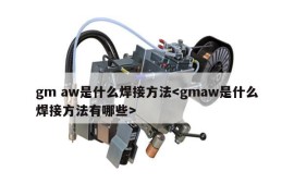 gm aw是什么焊接方法