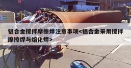 铝合金搅拌摩擦焊注意事项