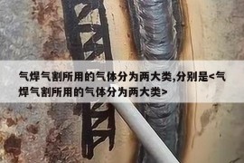 气焊气割所用的气体分为两大类,分别是