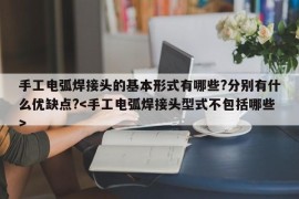 手工电弧焊接头的基本形式有哪些?分别有什么优缺点?