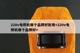 220v电焊机哪个品牌好耐用