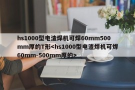 hs1000型电渣焊机可焊60mm500mm厚的T形