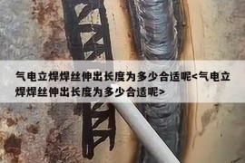 气电立焊焊丝伸出长度为多少合适呢