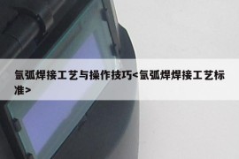 氩弧焊接工艺与操作技巧