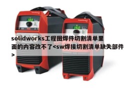 solidworks工程图焊件切割清单里面的内容改不了