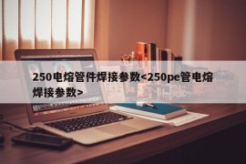 250电熔管件焊接参数