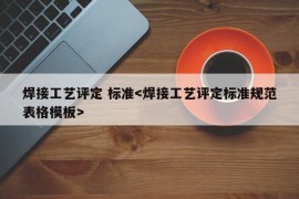 焊接工艺评定 标准