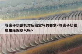 等离子切割机对压缩空气的要求