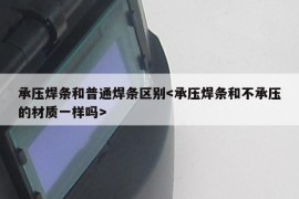 承压焊条和普通焊条区别