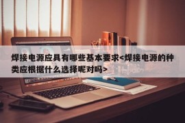 焊接电源应具有哪些基本要求