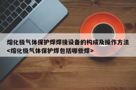 熔化极气体保护焊焊接设备的构成及操作方法