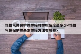 惰性气体保护焊焊接时焊枪角度是多少