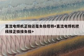 直流电焊机正极还是负极搭铁