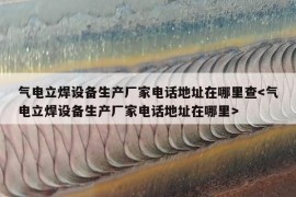 气电立焊设备生产厂家电话地址在哪里查