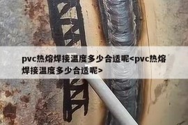 pvc热熔焊接温度多少合适呢