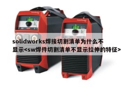 solidworks焊接切割清单为什么不显示