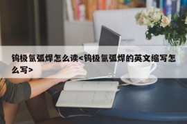 钨极氩弧焊怎么读