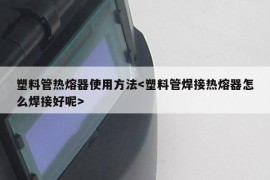 塑料管热熔器使用方法