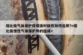 熔化极气体保护焊焊接时极性如何选择?