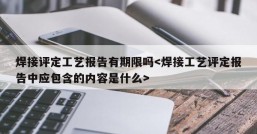 焊接评定工艺报告有期限吗