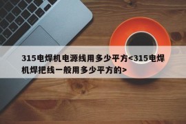 315电焊机电源线用多少平方