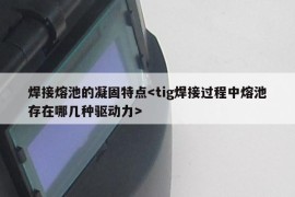 焊接熔池的凝固特点