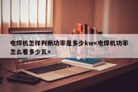 电焊机怎样判断功率是多少kw