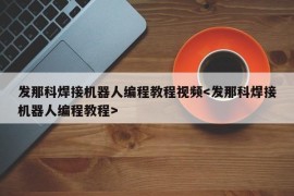 发那科焊接机器人编程教程视频