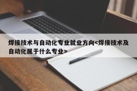 焊接技术与自动化专业就业方向