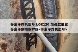 等离子焊机型号 LGK120 加强款展翼等离子割嘴保护器
