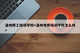 温州焊工培训学校