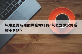 气电立焊所用的焊接材料有