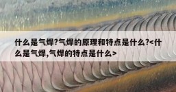 什么是气焊?气焊的原理和特点是什么?