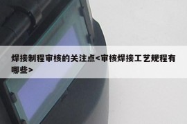 焊接制程审核的关注点