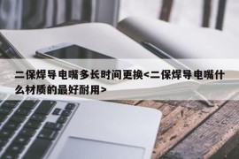 二保焊导电嘴多长时间更换