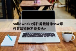 solidworks焊件剪裁延伸