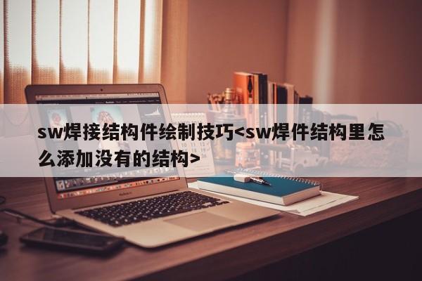 sw焊接结构件绘制技巧